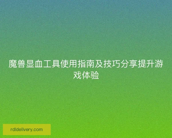 魔兽显血工具使用指南及技巧分享提升游戏体验