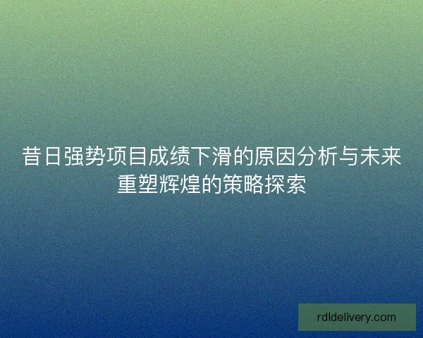 昔日强势项目成绩下滑的原因分析与未来重塑辉煌的策略探索