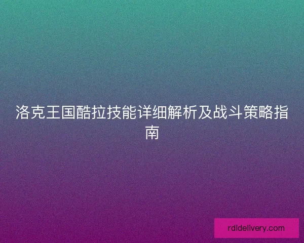 洛克王国酷拉技能详细解析及战斗策略指南