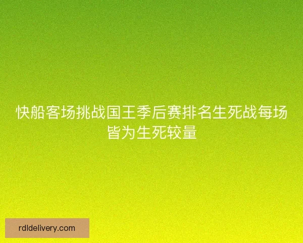 快船客场挑战国王季后赛排名生死战每场皆为生死较量