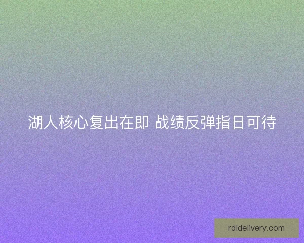 湖人核心复出在即 战绩反弹指日可待