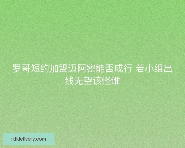 罗哥短约加盟迈阿密能否成行 若小组出线无望该怪谁 罗哥短约加盟迈阿密能否成行 若小组出线无望该怪谁